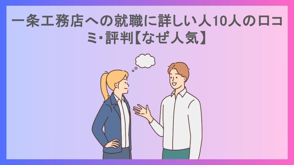 一条工務店への就職に詳しい人10人の口コミ・評判【なぜ人気】